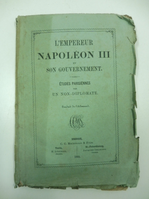 L'empereur Napoleon III et son gouvernement. Etudes parisiennes par un non-diplomate traduit de l'Allemand